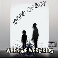 When We Were Kids by Hood Rawlz