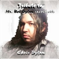 Tribute to Mr. Bob Dylan (ACOUSTIC) by Chris Dylan