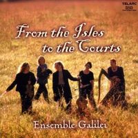 FROM THE ISLES TO THE COURTS by Ensemble Galilei - Irish, Scottish, Early, and Original Music