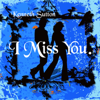 I Miss You by Kenneth M. Sutton