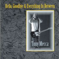 Hello, Goodbye & Everything in Between by Tony Mecca