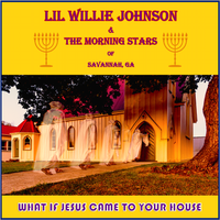 What If Jesus Came To Your House by Lil Willie Johnson and The Morning Stars of Savannah, Ga.