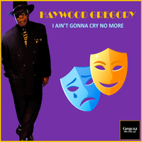 I Ain't Gonna Cry No More by HAYWOOD GREGORY