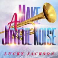 MAKE A JOYFUL NOISE by LUCKY JACKSON