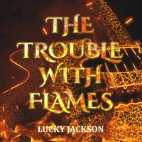 THE TROUBLE WITH FLAMES by LUCKY JACKSON