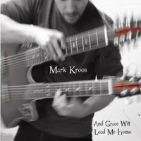 And Grace Will Lead Me Home (Digital Download) by Mark Kroos