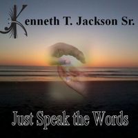 Just Speak The Words by Kenneth T Jackson, Sr
