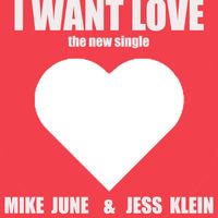 I Want Love  by Mike June & Jess Klein