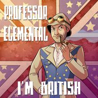I'm British (redux)  by Professor Elemental