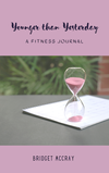 Younger than Yesterday: A Fitness Journal (Interior Pages in B&W)