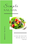 Simple S.A.L.A.D.S. | A Salad Recipe Book with a Twist