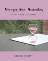 Younger than Yesterday: A Fitness Journal (Interior Pages in Color)