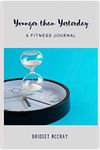 Younger than Yesterday: A Fitness Journal (Color Interior)