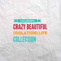 Callaghan's Crazy Beautiful (Isolation) Life Collection by Callaghan