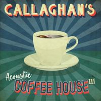 Callaghan's Acoustic Coffee House - Volume 3 by Callaghan