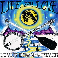 Life You Love by Liver Down the River
