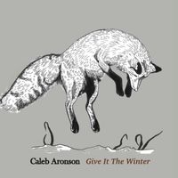 Give It The Winter by Caleb Aronson