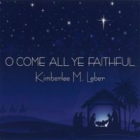 O Come All Ye Faithful by Kimberlee M. Leber