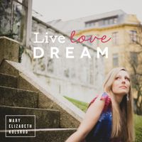 LIVE LOVE DREAM by Mary Elizabeth Kolsrud