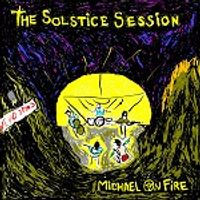 The Solstice Session by Michael On Fire