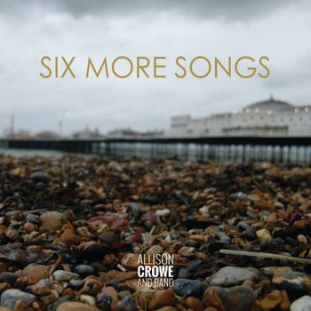 Six More Songs - Allison Crowe and Band - album cover - Billie Woods Photography + Mind Palace Design
