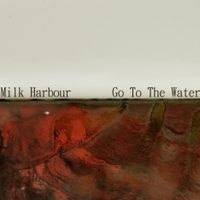 Go To The Water by Milk Harbour 