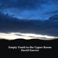 Empty Tomb to the Upper Room by David Enever