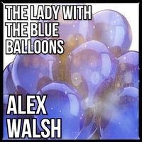 The Lady With The Blue Balloons by Alex Walsh