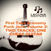 First Take Economy Punk Jazz, Vol 2: Two Tracks, One Cheap Guitar by Laguna Family Music