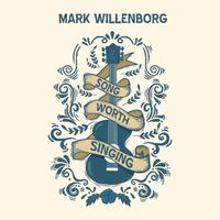 Song Worth Singing by Mark Willenborg