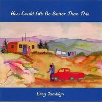 How Could Life Be Better Than This by Greg Tamblyn