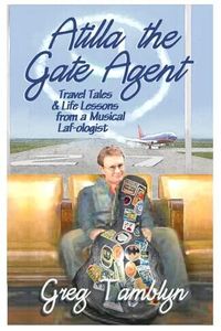 Atilla The Gate Agent (Travel Tales and Life Lessons From a Musical Lafologist). 100 pages
