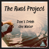 Don't Drink The Water by The Rust Project