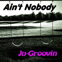 Ain't Nobody by Ju-Groovin