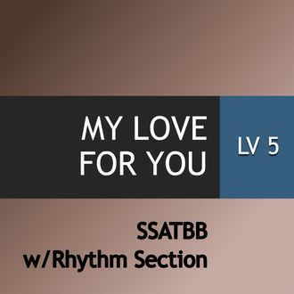 My Love for You - SSATBB with Rhythm Section - Level 5