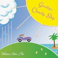 GOODBYE, CLOUDY SKY - Newest recording!  An original creation of lyrically rich & melodic songs influenced by swing, jazz, and Americana.   by Marc Von Em