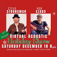 Steve Strongman / Rob Szabo 17TH ANNUAL VIRTUAL ACOUSTIC HOLIDAY SHOW