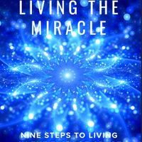Living the Miracle: Nine Steps to LIving in the Flow of Grace