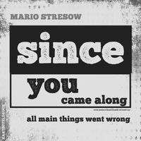 Since you came along by Mario Stresow