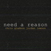 Need a Reason by Chris Gladson, Jordan Lawson