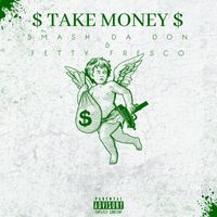 Take Money  by Smash Da Don & Fetty Fresco