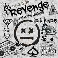 Revenge (Leg in the Kitchen) (Produced by Rajaste) by iZiK HaZe 