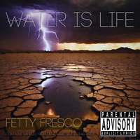 Water is Life by Fetty Fresco