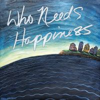 Who Needs Happiness by Pete Richards