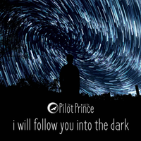 I Will Follow You Into the Dark by The Pilot and the Prince