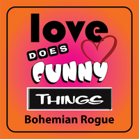 Love does funny things by Bohemian Rogue