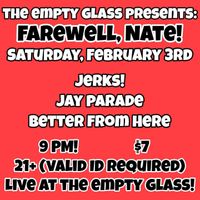 Farewell, Nate: Jerks!, Jay Parade, and Better from Here Live at The Empty Glass!