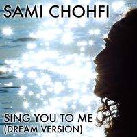 Sing You To Me (Dream Version) by Sami Chohfi