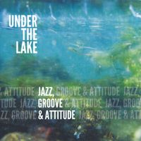 Jazz, Groove & Attitude by Under The Lake