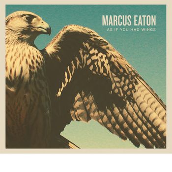 Marcus Eaton - As If You had Wings Released 2010. Recording, Mixing, Coproducing
